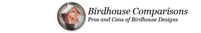 Birdhouse Comparisons - Pros and Cons of Birdhouse Designs